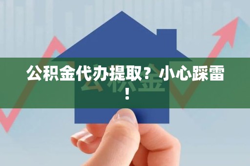 凤阳公积金代办提取？小心踩雷！