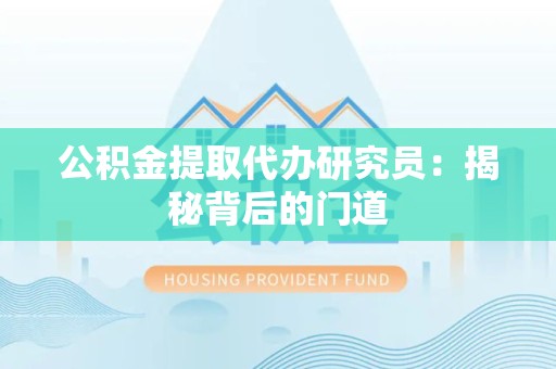 凤阳公积金提取代办研究员：揭秘背后的门道