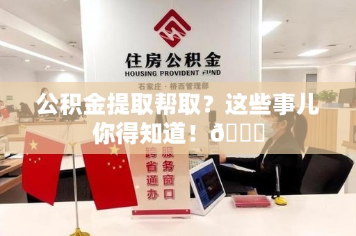 凤阳公积金提取帮取？这些事儿你得知道！😎