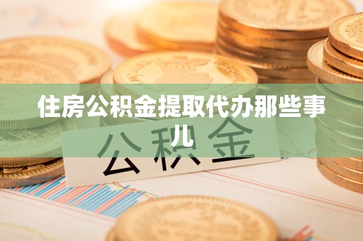 凤阳住房公积金提取代办那些事儿